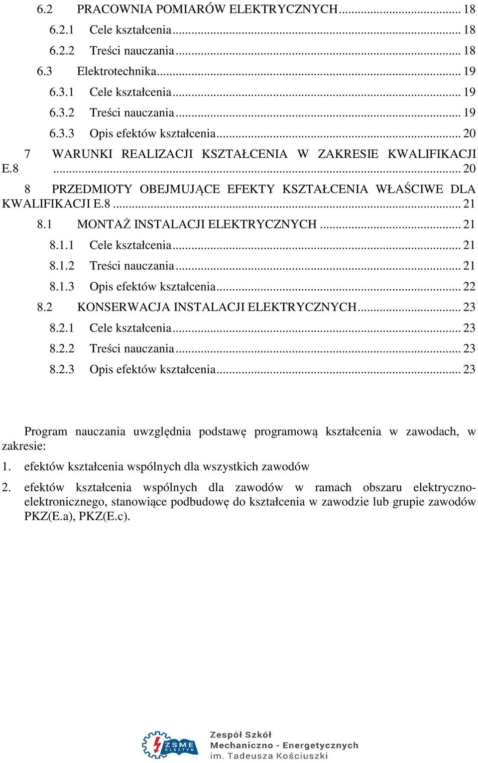 .. 21 8.1.2 Treści nauczania... 21 8.1.3 Opis efektów kształcenia... 22 8.2 KONSERWACJA INSTALACJI ELEKTRYCZNYCH... 23 8.2.1 Cele kształcenia... 23 8.2.2 Treści nauczania... 23 8.2.3 Opis efektów kształcenia... 23 Program nauczania uwzględnia podstawę programową kształcenia w zawodach, w zakresie: 1.