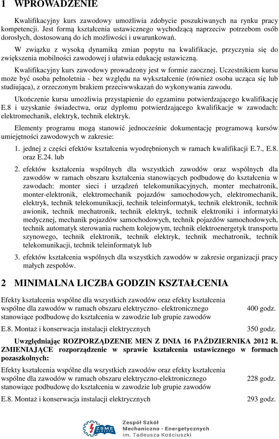 W związku z wysoką dynamiką zmian popytu na kwalifikacje, przyczynia się do zwiększenia mobilności zawodowej i ułatwia edukację ustawiczną.