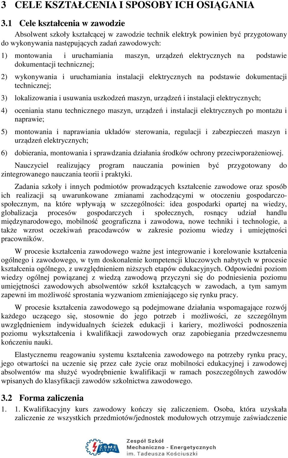 urządzeń elektrycznych na podstawie dokumentacji technicznej; 2) wykonywania i uruchamiania instalacji elektrycznych na podstawie dokumentacji technicznej; 3) lokalizowania i usuwania uszkodzeń