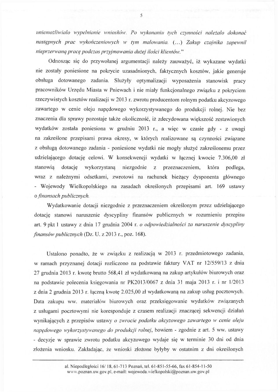 " Odnosząc się do przywołanej argumentacji należy zauważyć, iż wykazane wydatki nie zostały poniesione na pokrycie uzasadnionych, faktycznych kosztów, jakie generuje obsługa dotowanego zadania.