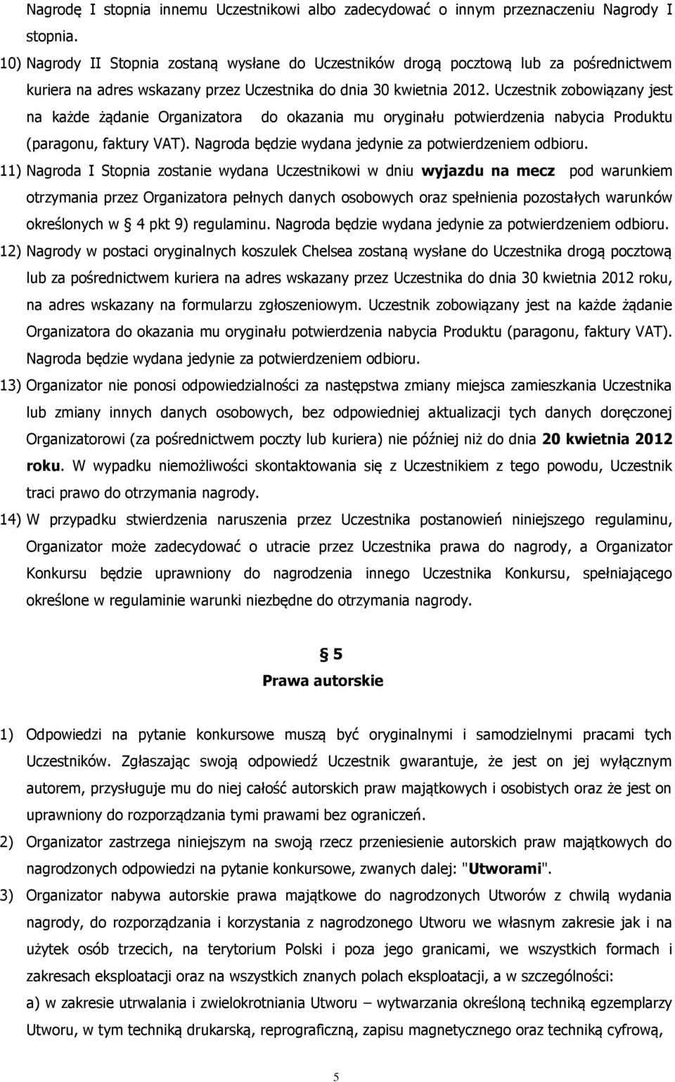 Uczestnik zobowiązany jest na każde żądanie Organizatora do okazania mu oryginału potwierdzenia nabycia Produktu (paragonu, faktury VAT). Nagroda będzie wydana jedynie za potwierdzeniem odbioru.