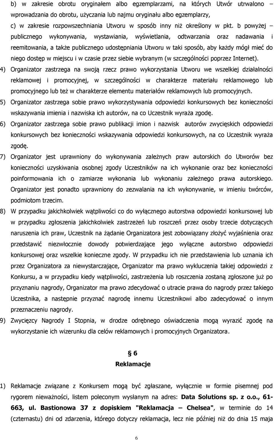 b powyżej publicznego wykonywania, wystawiania, wyświetlania, odtwarzania oraz nadawania i reemitowania, a także publicznego udostępniania Utworu w taki sposób, aby każdy mógł mieć do niego dostęp w