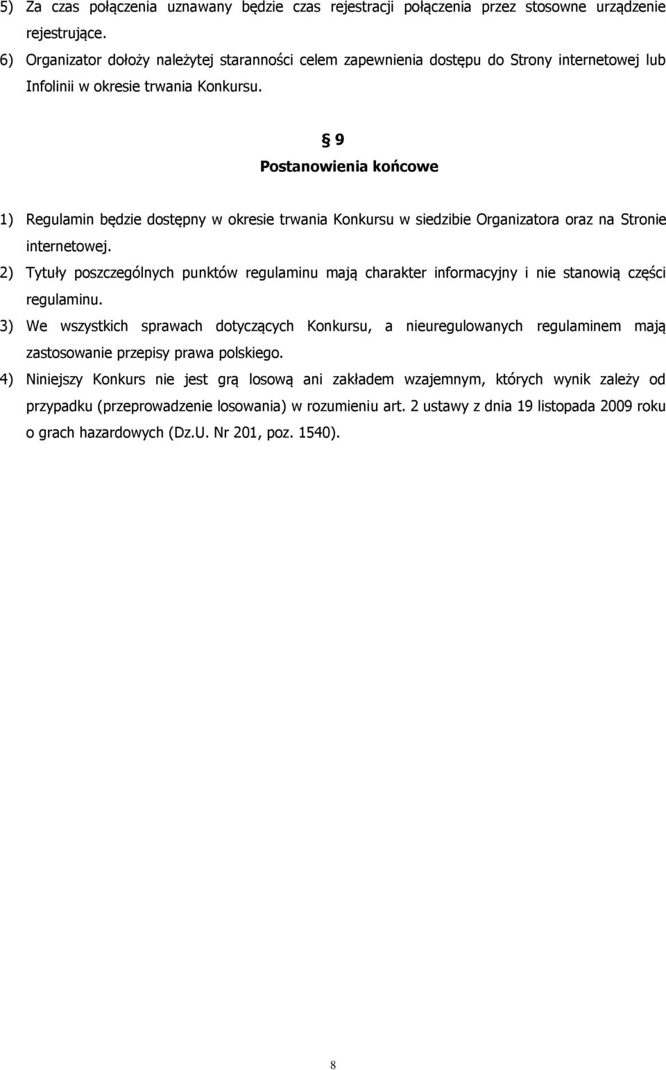 9 Postanowienia końcowe 1) Regulamin będzie dostępny w okresie trwania Konkursu w siedzibie Organizatora oraz na Stronie internetowej.