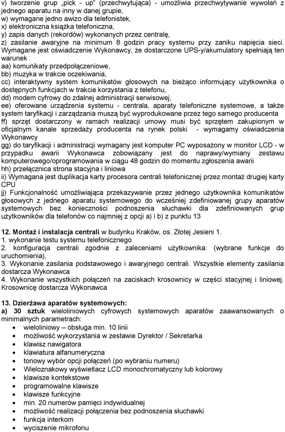 Wymagane jest oświadczenie Wykonawcy, że dostarczone UPS-y/akumulatory spełniają ten warunek aa) komunikaty przedpołączeniowe, bb) muzyka w trakcie oczekiwania, cc) interaktywny system komunikatów