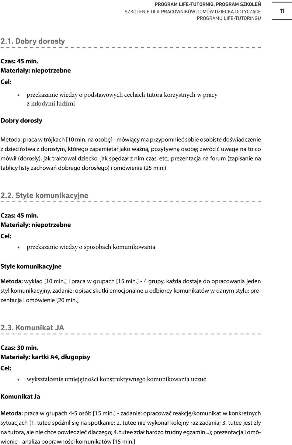 na osobę] - mówiący ma przypomnieć sobie osobiste doświadczenie z dzieciństwa z dorosłym, którego zapamiętał jako ważną, pozytywną osobę; zwrócić uwagę na to co mówił (dorosły), jak traktował