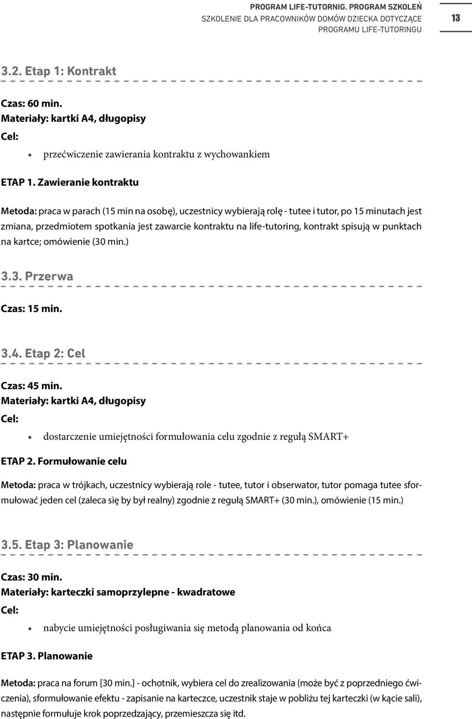 Zawieranie kontraktu Metoda: praca w parach (15 min na osobę), uczestnicy wybierają rolę - tutee i tutor, po 15 minutach jest zmiana, przedmiotem spotkania jest zawarcie kontraktu na life-tutoring,