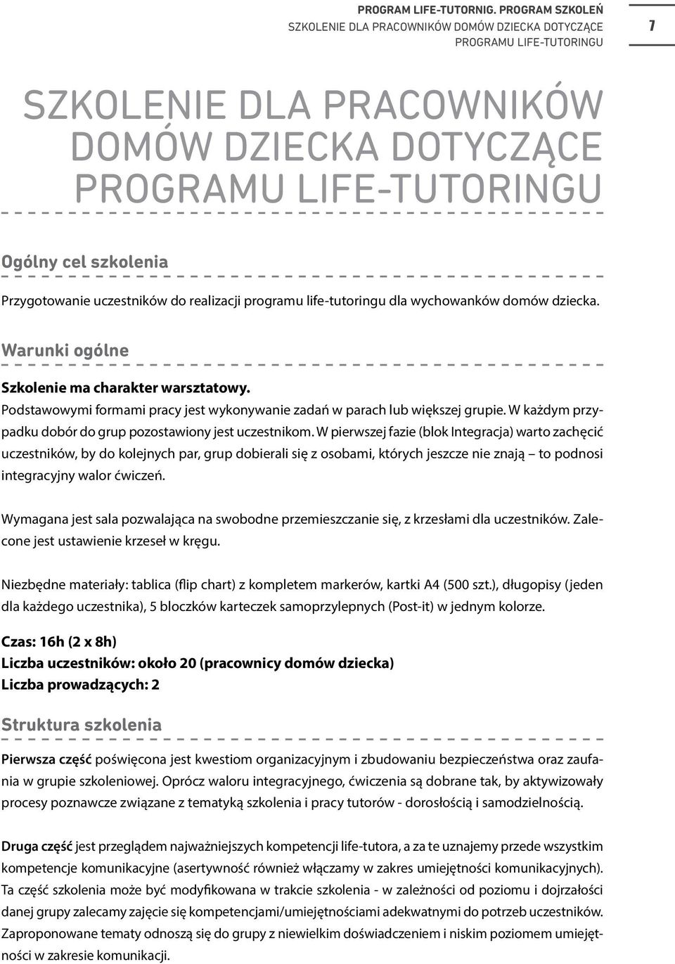 life-tutoringu dla wychowanków domów dziecka. Warunki ogólne Szkolenie ma charakter warsztatowy. Podstawowymi formami pracy jest wykonywanie zadań w parach lub większej grupie.