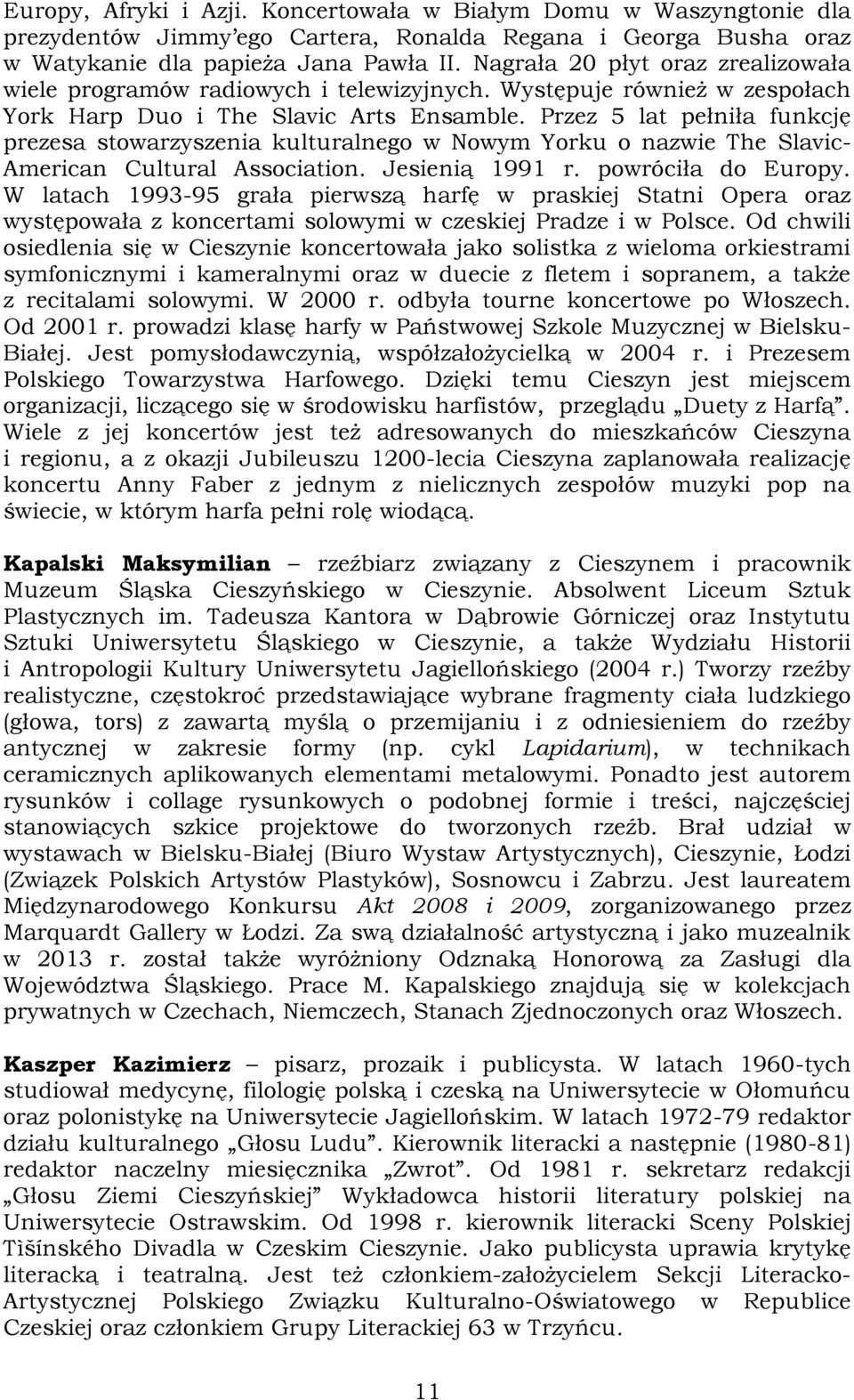 Przez 5 lat pełniła funkcję prezesa stowarzyszenia kulturalnego w Nowym Yorku o nazwie The Slavic- American Cultural Association. Jesienią 1991 r. powróciła do Europy.