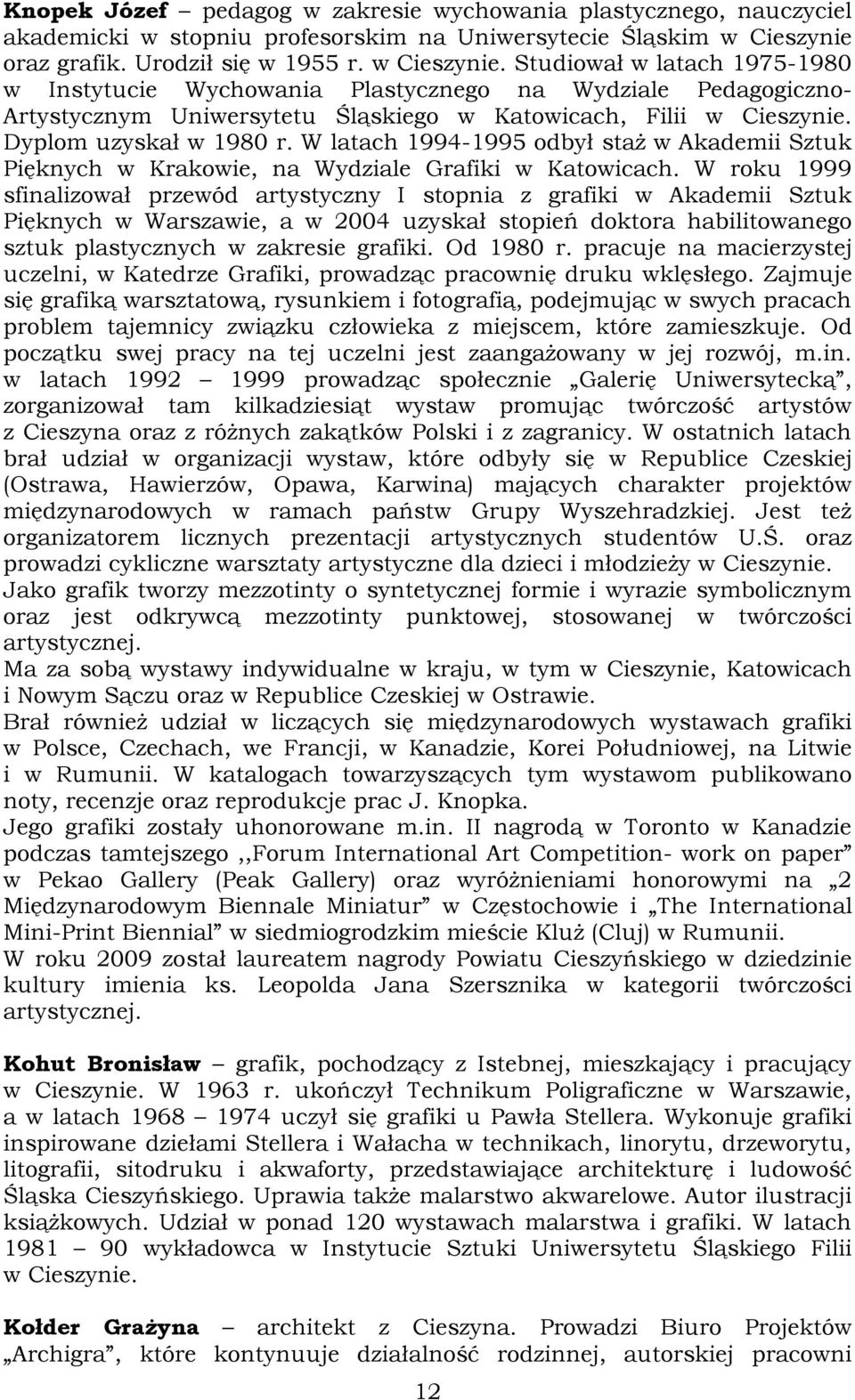 Studiował w latach 1975-1980 w Instytucie Wychowania Plastycznego na Wydziale Pedagogiczno- Artystycznym Uniwersytetu Śląskiego w Katowicach, Filii w Cieszynie. Dyplom uzyskał w 1980 r.