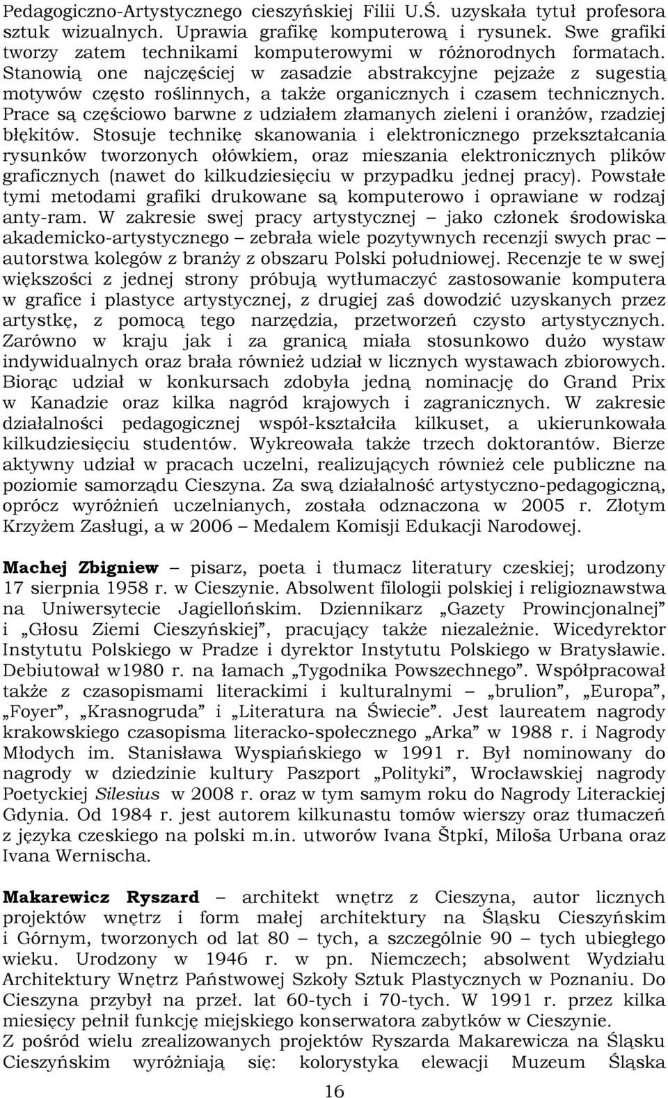 Stanowią one najczęściej w zasadzie abstrakcyjne pejzaże z sugestią motywów często roślinnych, a także organicznych i czasem technicznych.