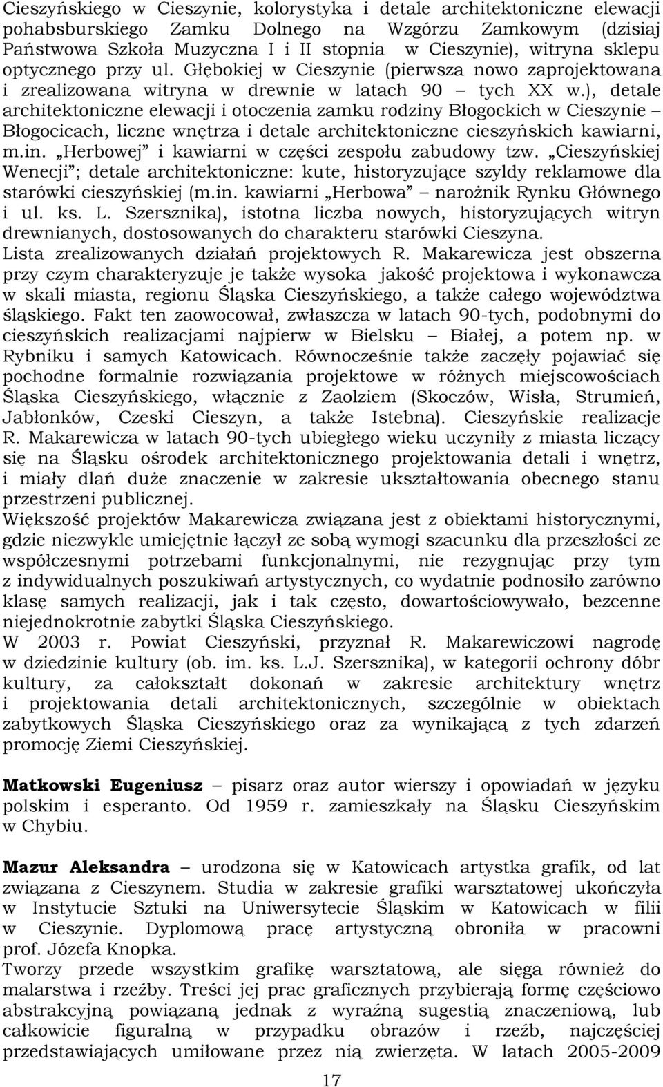 ), detale architektoniczne elewacji i otoczenia zamku rodziny Błogockich w Cieszynie Błogocicach, liczne wnętrza i detale architektoniczne cieszyńskich kawiarni, m.in. Herbowej i kawiarni w części zespołu zabudowy tzw.