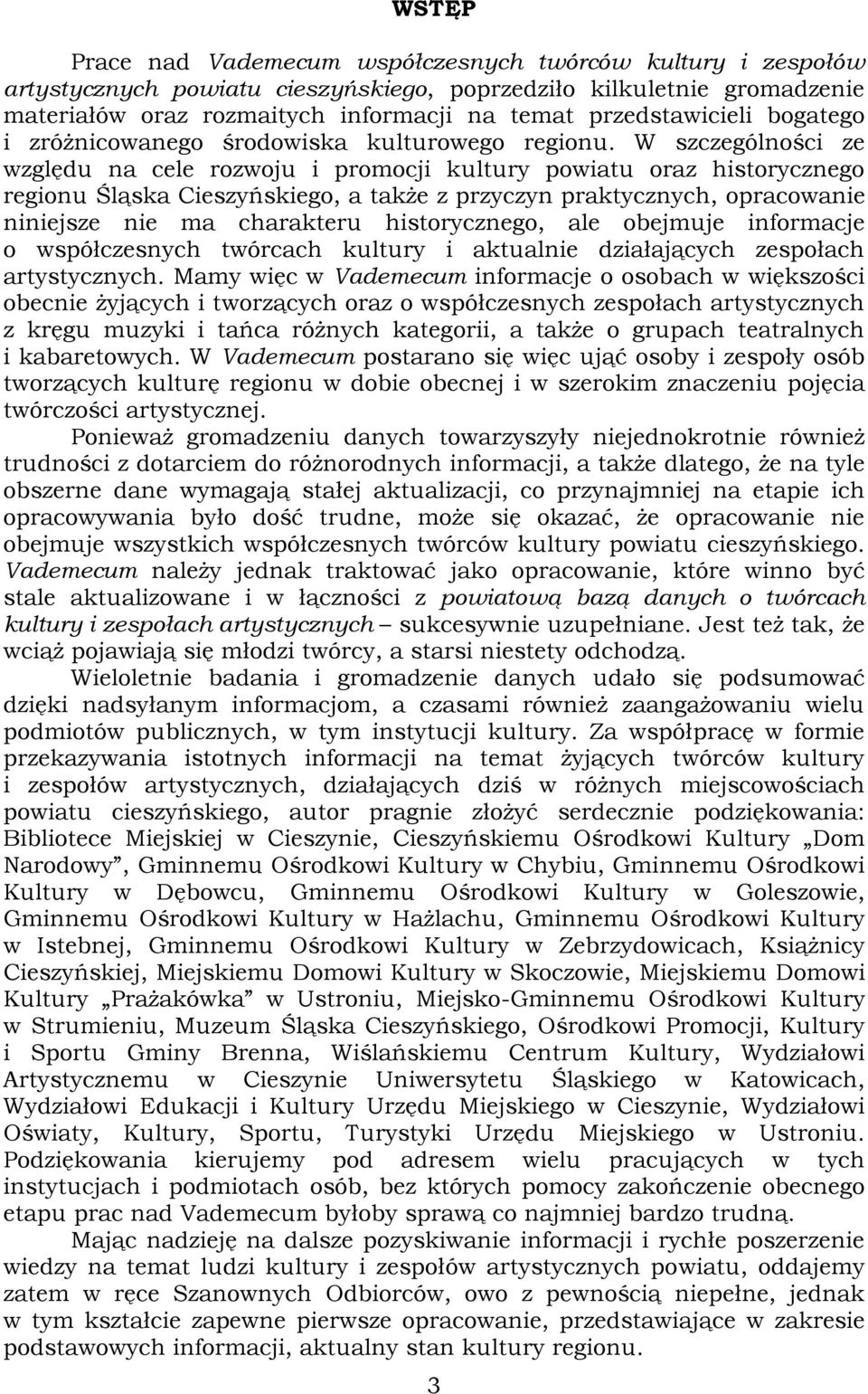 W szczególności ze względu na cele rozwoju i promocji kultury powiatu oraz historycznego regionu Śląska Cieszyńskiego, a także z przyczyn praktycznych, opracowanie niniejsze nie ma charakteru