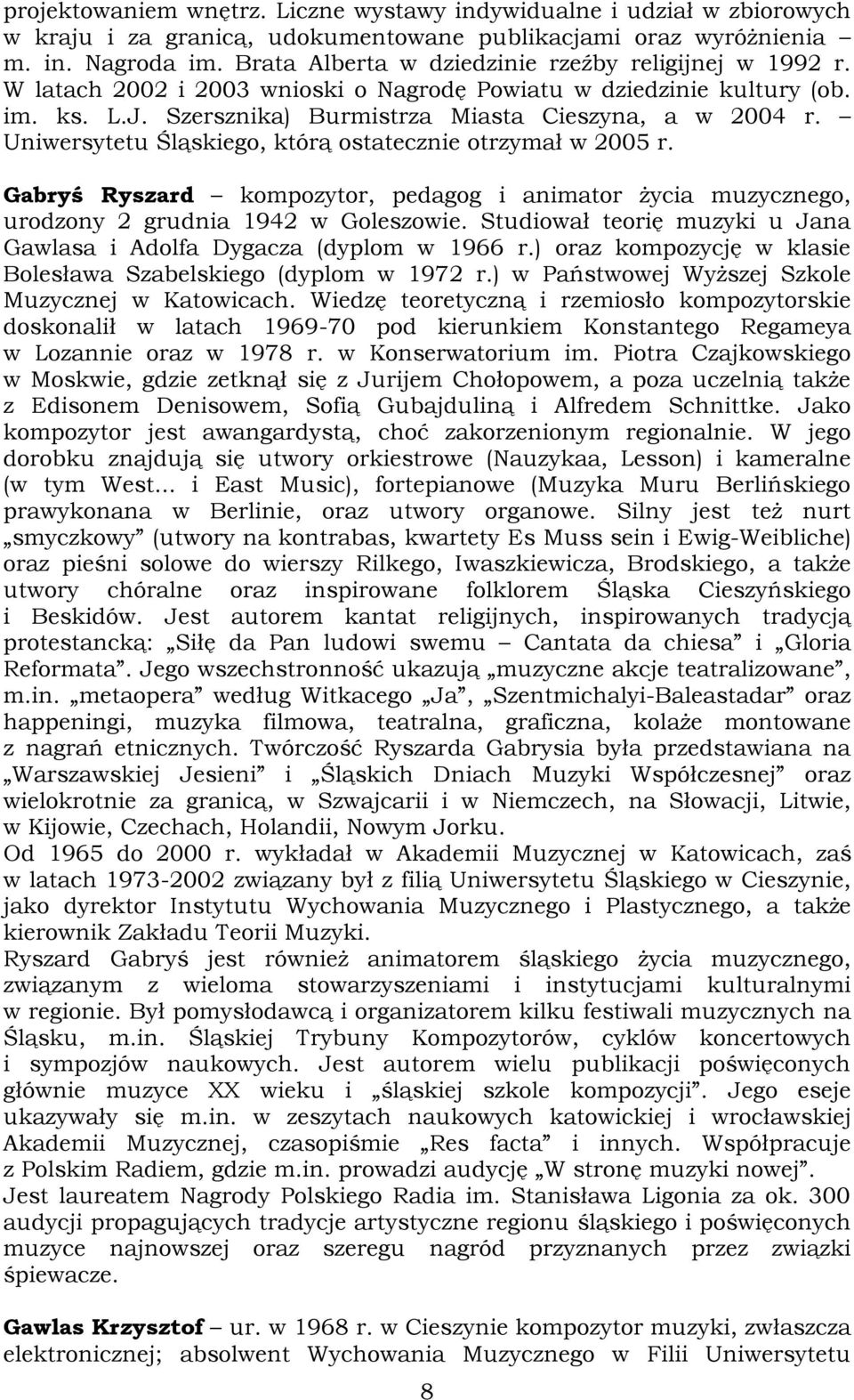 Uniwersytetu Śląskiego, którą ostatecznie otrzymał w 2005 r. Gabryś Ryszard kompozytor, pedagog i animator życia muzycznego, urodzony 2 grudnia 1942 w Goleszowie.