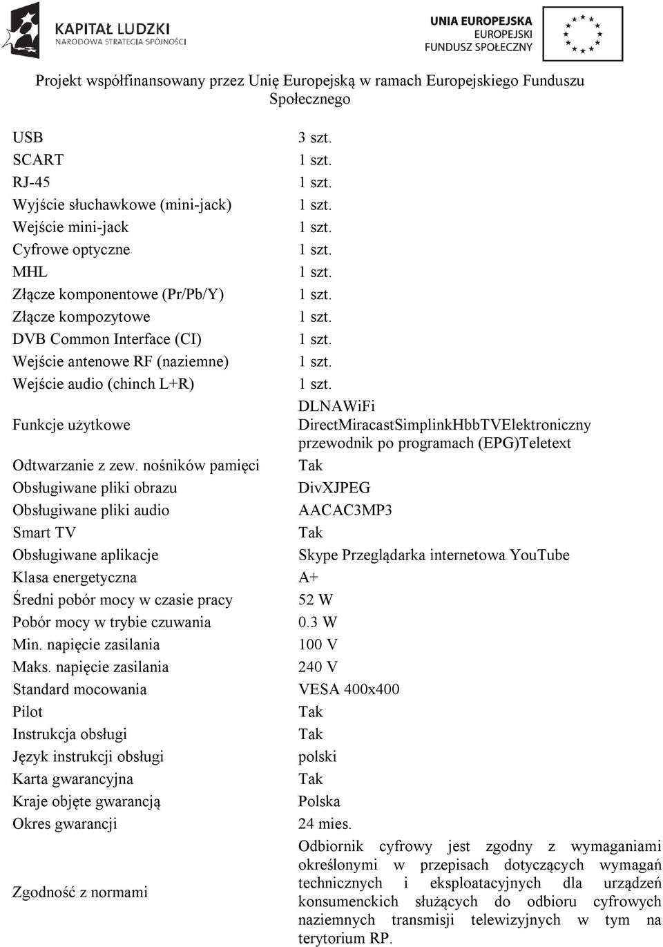 DLNAWiFi DirectMiracastSimplinkHbbTVElektroniczny przewodnik po programach (EPG)Teletext DivXJPEG AACAC3MP3 Skype Przeglądarka internetowa YouTube Klasa energetyczna A+ Średni pobór mocy w czasie