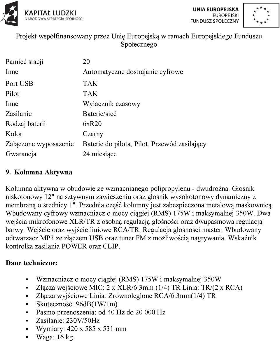 Głośnik niskotonowy 12" na sztywnym zawieszeniu oraz głośnik wysokotonowy dynamiczny z membraną o średnicy 1". Przednia część kolumny jest zabezpieczona metalową maskownicą.