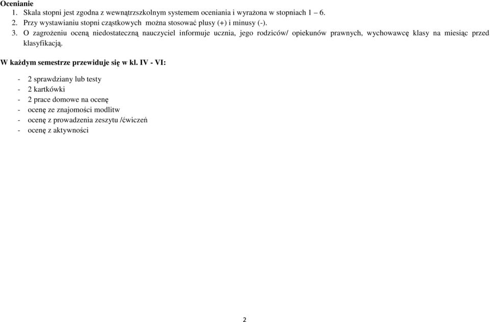 O zagrożeniu oceną niedostateczną nauczyciel informuje ucznia, jego rodziców/ opiekunów prawnych, wychowawcę klasy na miesiąc przed