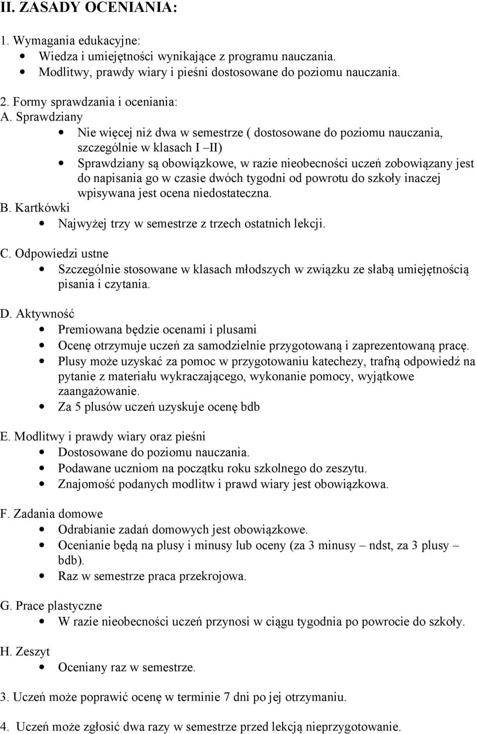 Sprawdziany Nie więcej niż dwa w semestrze ( dostosowane do poziomu nauczania, szczególnie w klasach I II) Sprawdziany są obowiązkowe, w razie nieobecności uczeń zobowiązany jest do napisania go w