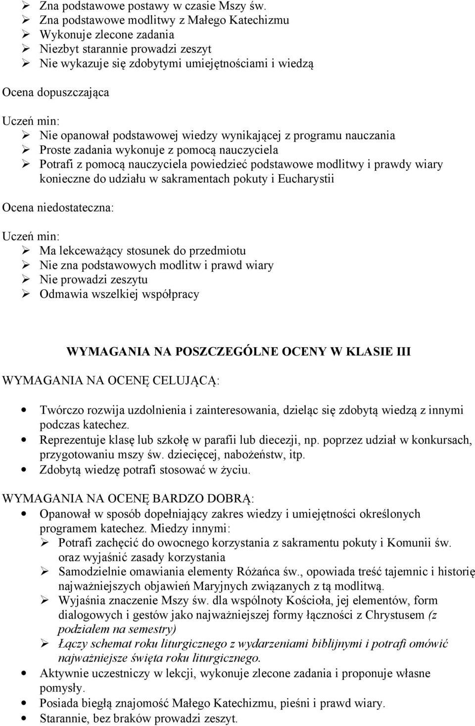 wiedzy wynikającej z programu nauczania Proste zadania wykonuje z pomocą nauczyciela Potrafi z pomocą nauczyciela powiedzieć podstawowe modlitwy i prawdy wiary konieczne do udziału w sakramentach