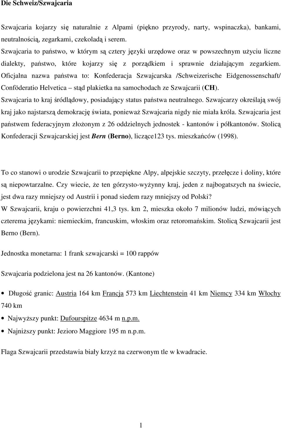 Oficjalna nazwa państwa to: Konfederacja Szwajcarska /Schweizerische Eidgenossenschaft/ Conföderatio Helvetica stąd plakietka na samochodach ze Szwajcarii (CH).