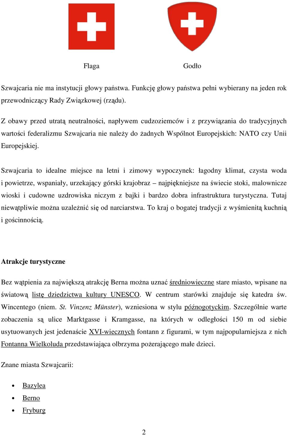 Szwajcaria to idealne miejsce na letni i zimowy wypoczynek: łagodny klimat, czysta woda i powietrze, wspaniały, urzekający górski krajobraz najpiękniejsze na świecie stoki, malownicze wioski i