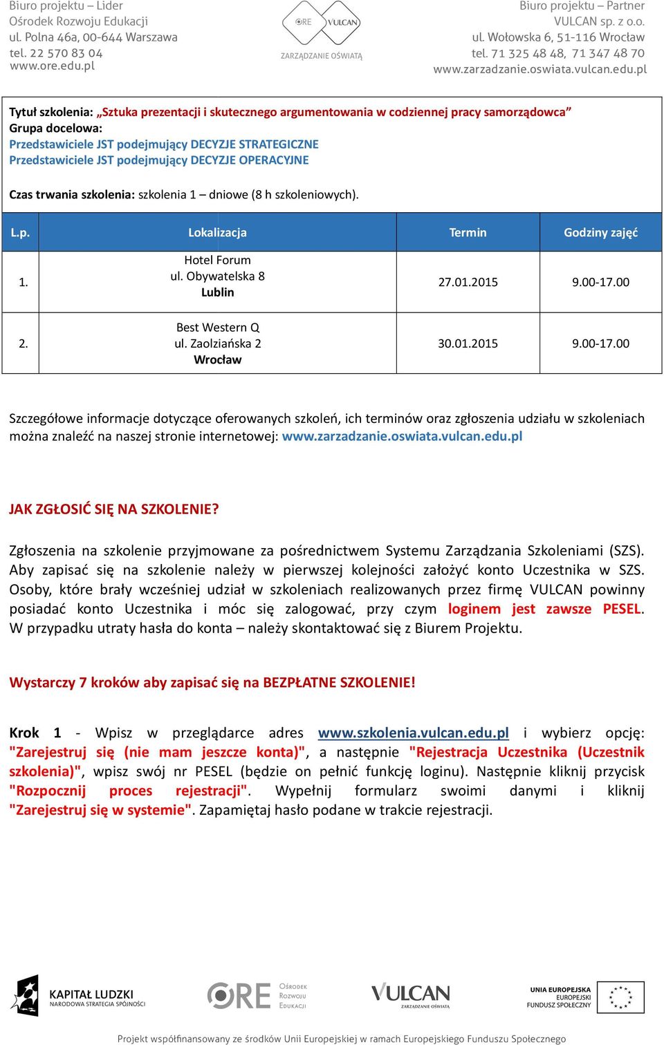 pl JAK ZGŁOSIĆ SIĘ NA SZKOLENIE? Zgłoszenia na szkolenie przyjmowane za pośrednictwem Systemu Zarządzania Szkoleniami (SZS).