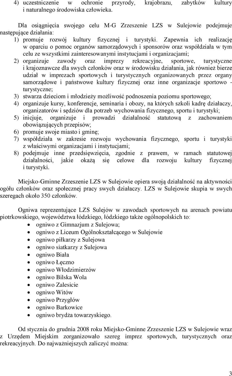 Zapewnia ich realizację w oparciu o pomoc organów samorządowych i sponsorów oraz współdziała w tym celu ze wszystkimi zainteresowanymi instytucjami i organizacjami; 2) organizuje zawody oraz imprezy