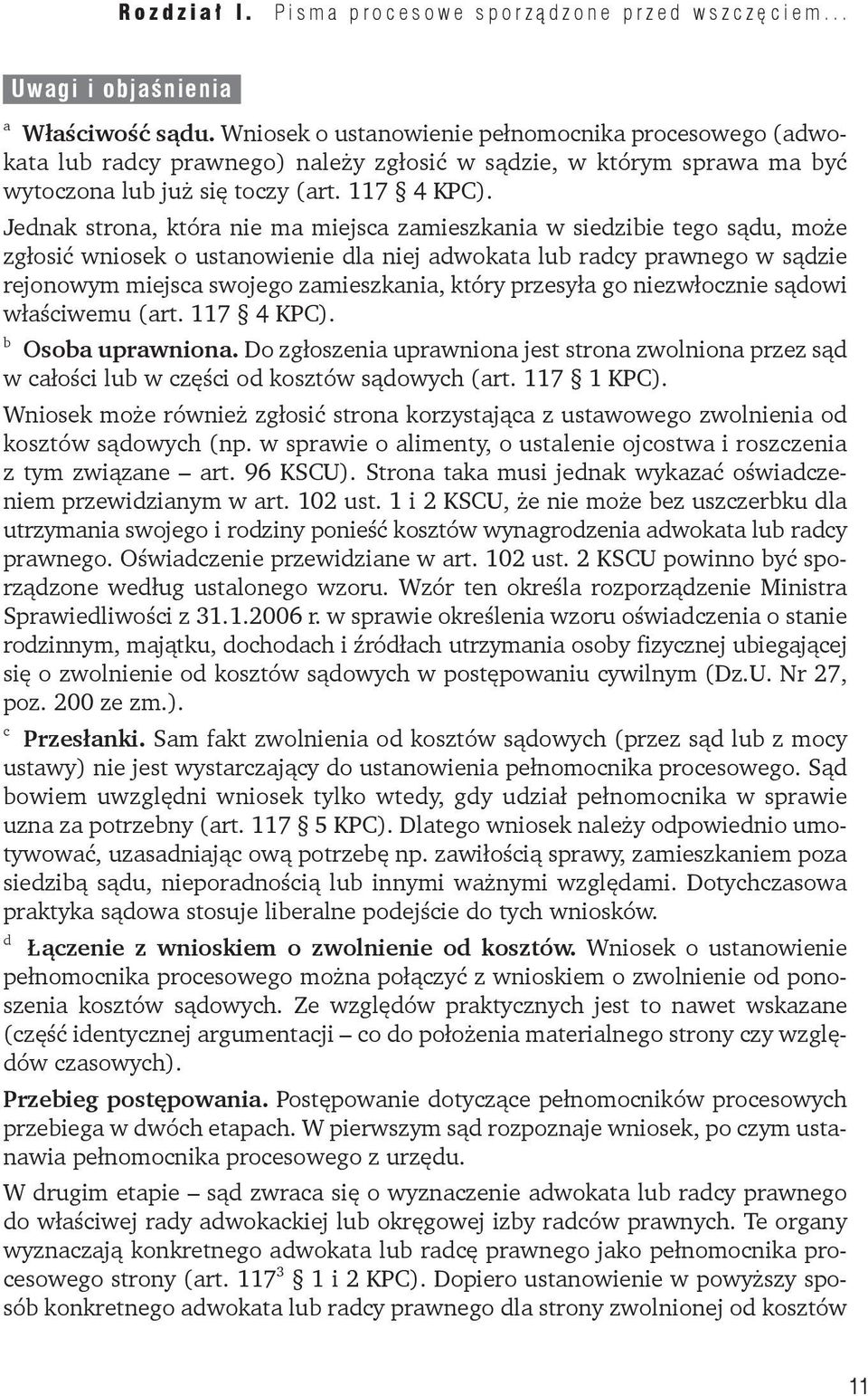 Jednak strona, która nie ma miejsca zamieszkania w siedzibie tego sądu, może zgłosić wniosek o ustanowienie dla niej adwokata lub radcy prawnego w sądzie rejonowym miejsca swojego zamieszkania, który