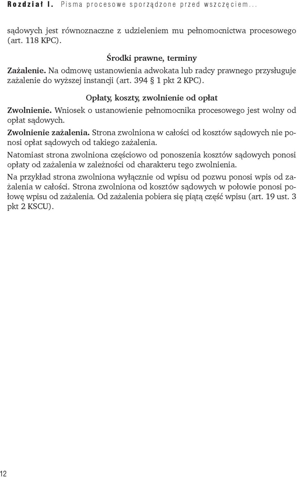 Wniosek o ustanowienie pełnomocnika procesowego jest wolny od opłat sądowych. Zwolnienie zażalenia. Strona zwolniona w całości od kosztów sądowych nie ponosi opłat sądowych od takiego zażalenia.