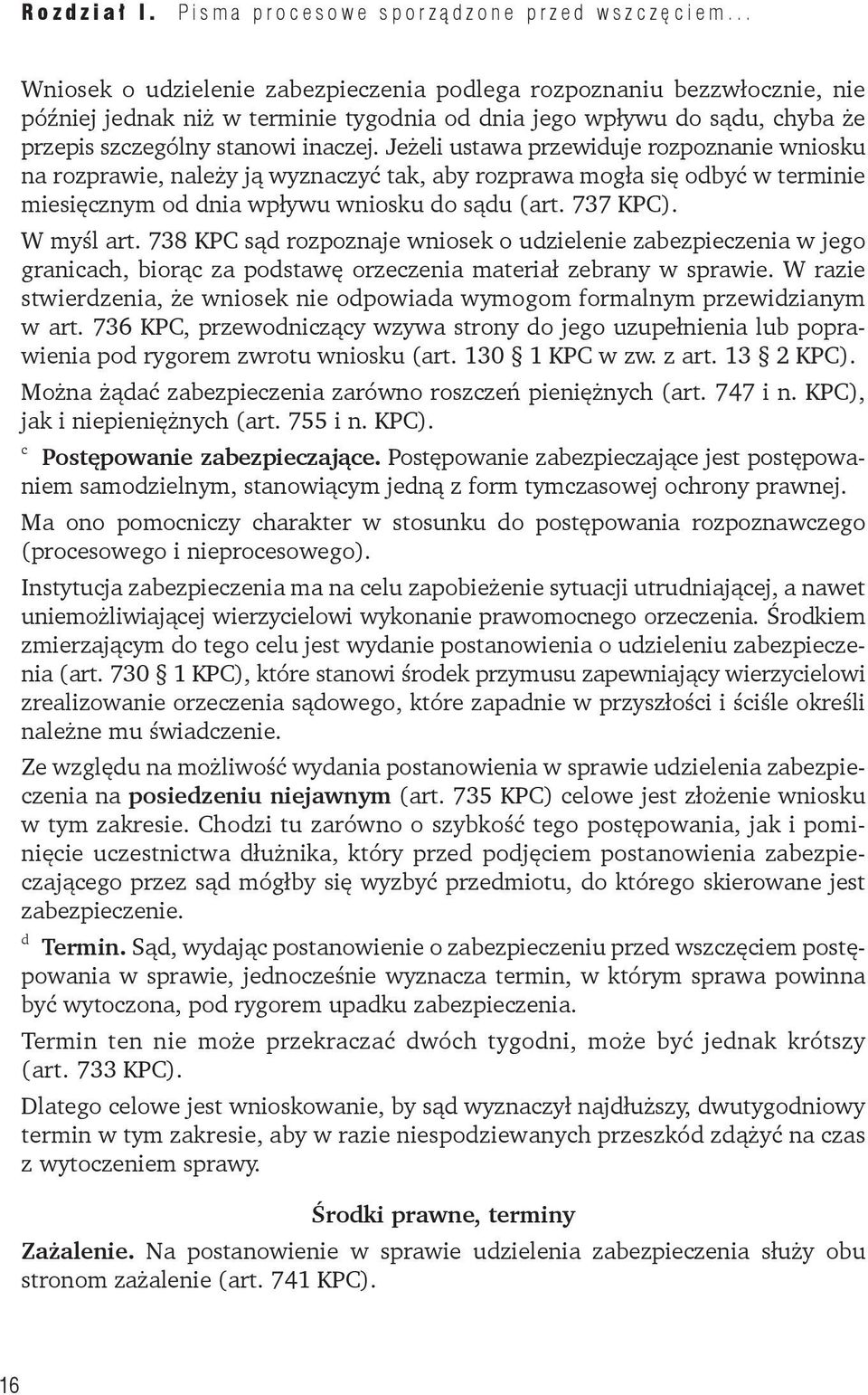 738 KPC sąd rozpoznaje wniosek o udzielenie zabezpieczenia w jego granicach, biorąc za podstawę orzeczenia materiał zebrany w sprawie.