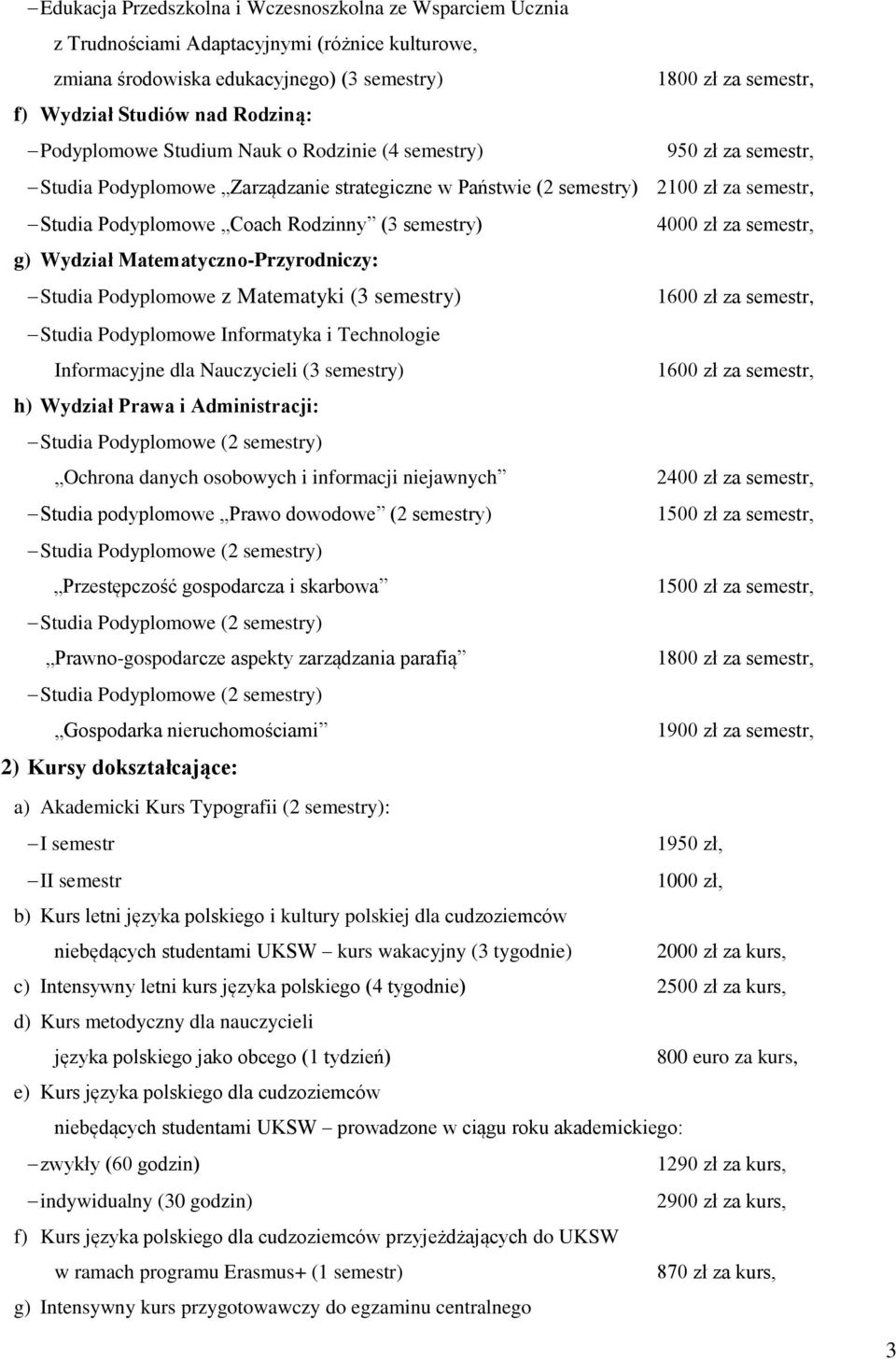 za semestr, g) Wydział Matematyczno-Przyrodniczy: Studia Podyplomowe z Matematyki (3 semestry) Studia Podyplomowe Informatyka i Technologie Informacyjne dla Nauczycieli (3 semestry) h) Wydział Prawa