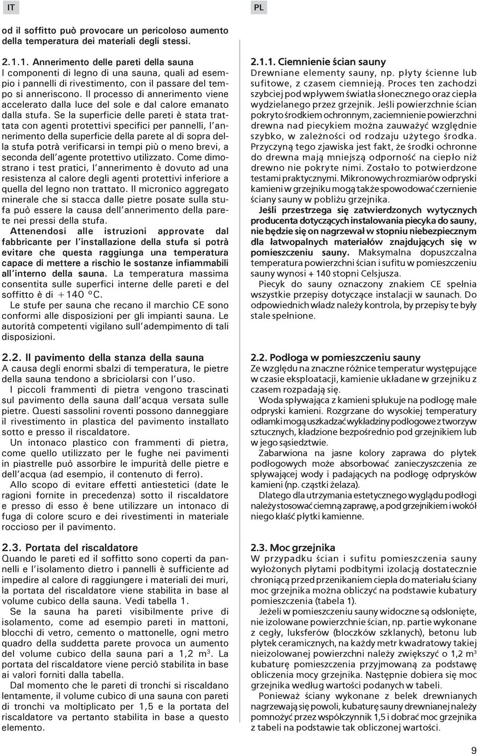 Il processo di annerimento viene accelerato dalla luce del sole e dal calore emanato dalla stufa.