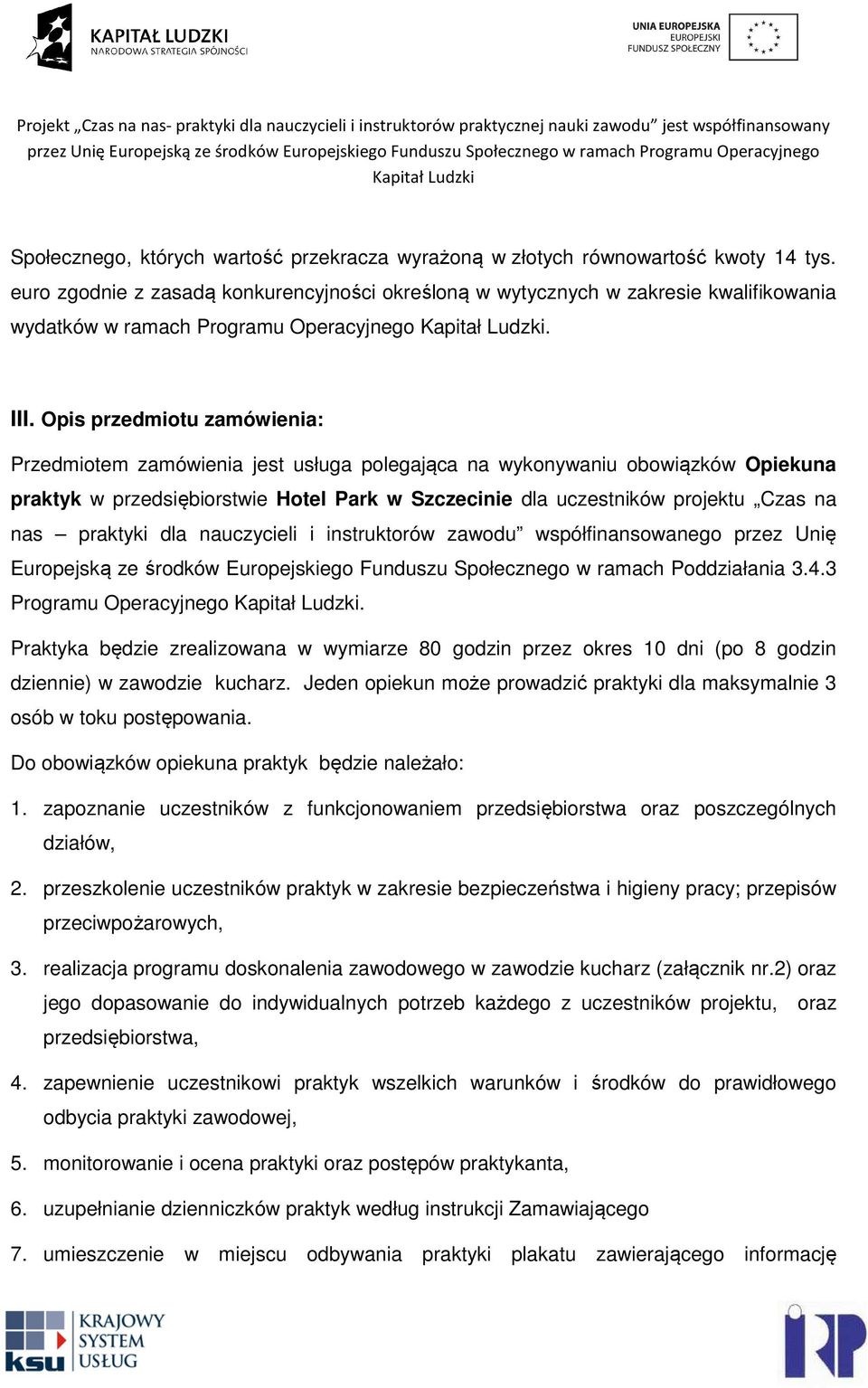 Opis przedmiotu zamówienia: Przedmiotem zamówienia jest usługa polegająca na wykonywaniu obowiązków Opiekuna praktyk w przedsiębiorstwie Hotel Park w Szczecinie dla uczestników projektu Czas na nas