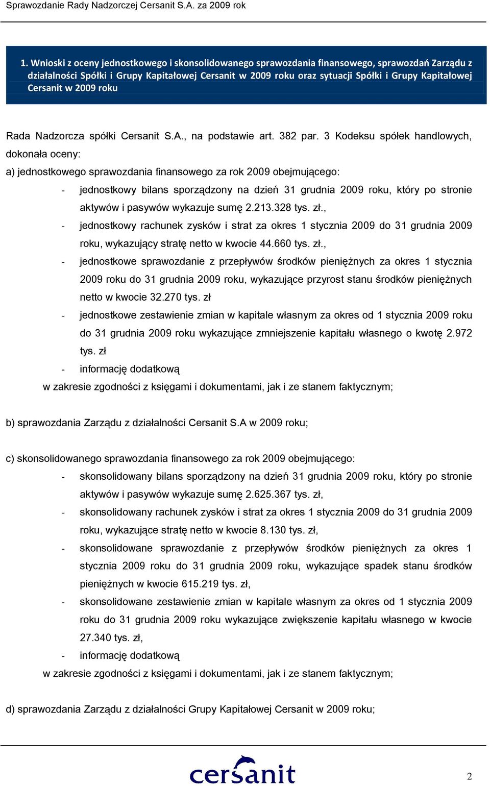 3 Kodeksu spółek handlowych, dokonała oceny: a) jednostkowego sprawozdania finansowego za rok 2009 obejmującego: - jednostkowy bilans sporządzony na dzień 31 grudnia 2009 roku, który po stronie