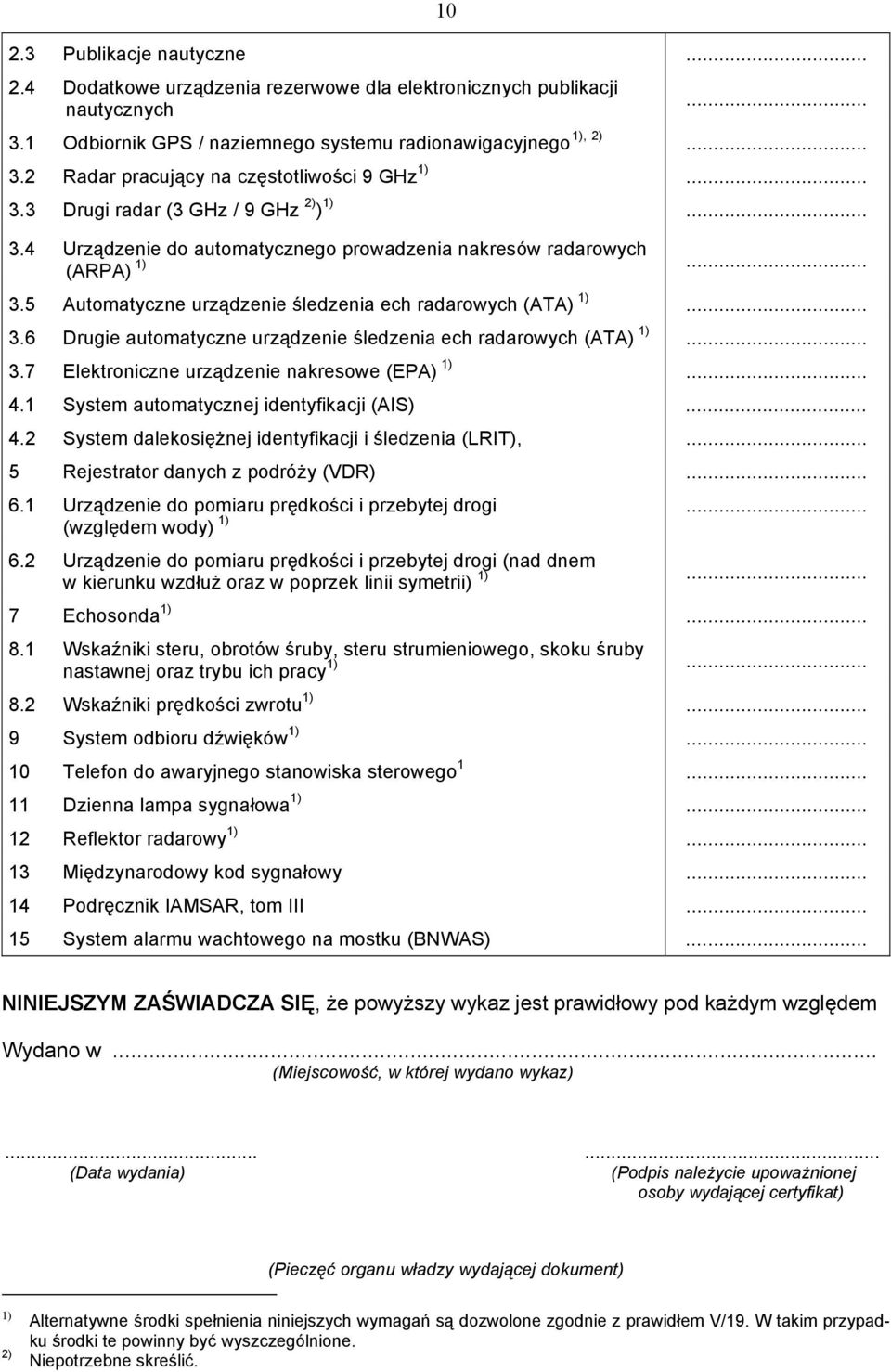 .. 3.7 Elektroniczne urządzenie nakresowe (EPA)... 4.1 System automatycznej identyfikacji (AIS)... 4.2 System dalekosiężnej identyfikacji i śledzenia (LRIT),... 5 Rejestrator danych z podróży (VDR).