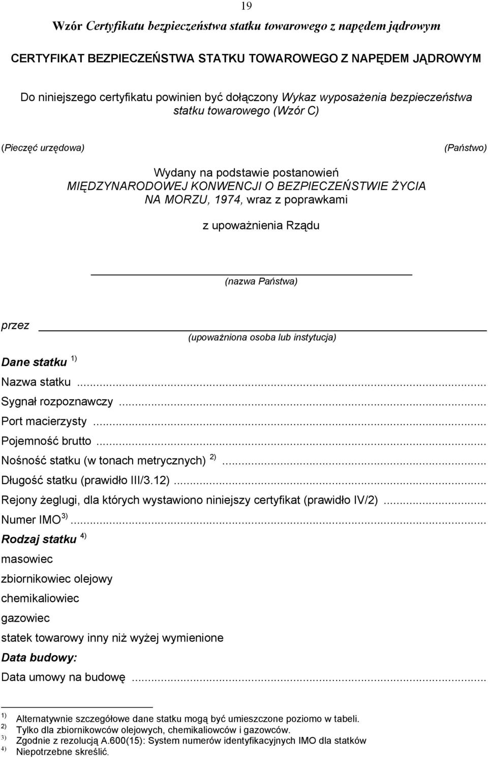 z upoważnienia Rządu (nazwa Państwa) przez (upoważniona osoba lub instytucja) Dane statku Nazwa statku... Sygnał rozpoznawczy... Port macierzysty... Pojemność brutto.