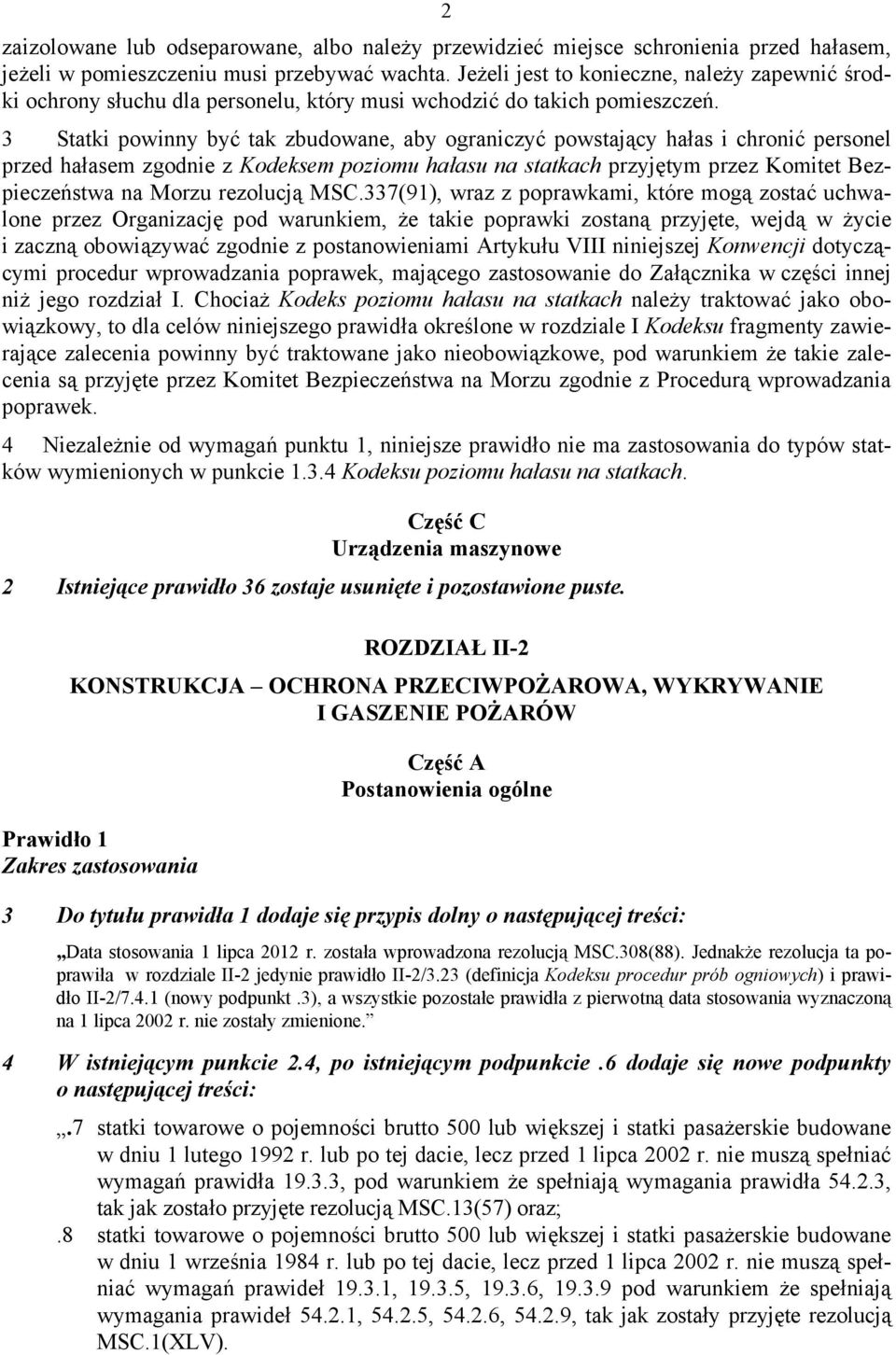 3 Statki powinny być tak zbudowane, aby ograniczyć powstający hałas i chronić personel przed hałasem zgodnie z Kodeksem poziomu hałasu na statkach przyjętym przez Komitet Bezpieczeństwa na Morzu