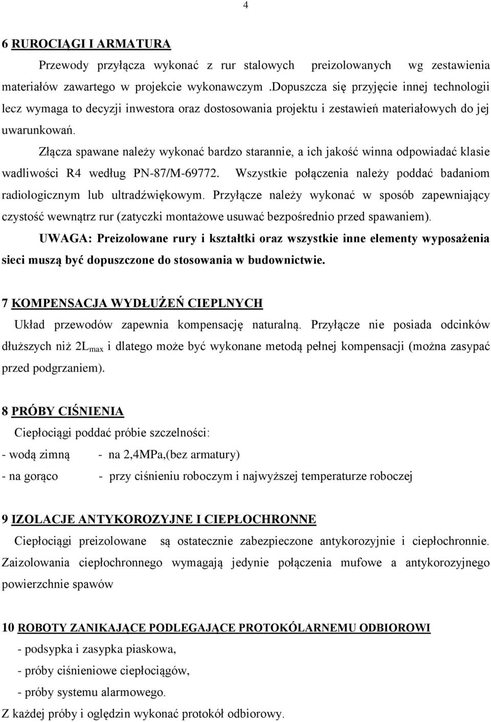 Złącza spawane należy wykonać bardzo starannie, a ich jakość winna odpowiadać klasie wadliwości R4 według PN-87/M-69772. Wszystkie połączenia należy poddać badaniom radiologicznym lub ultradźwiękowym.