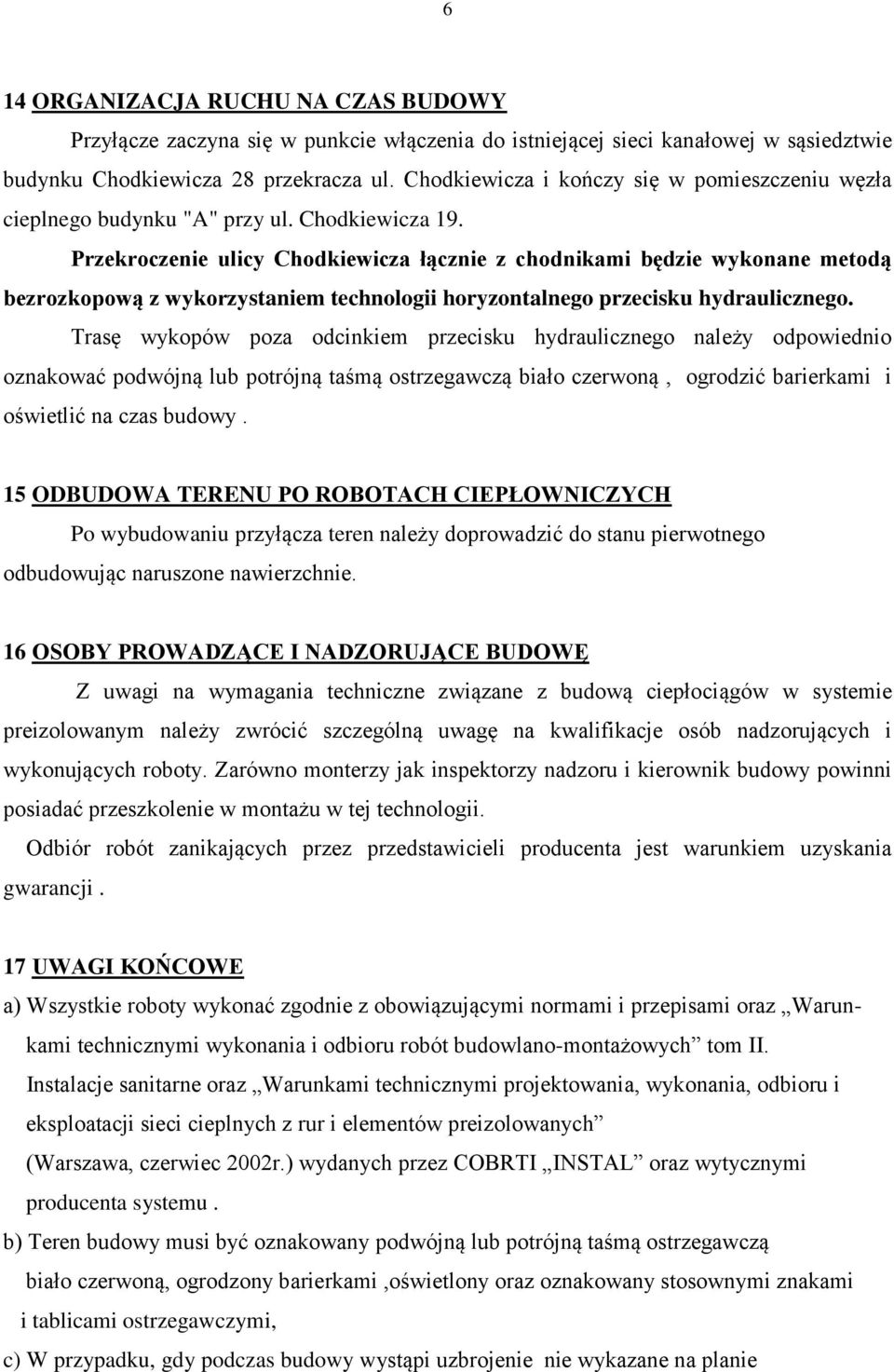 Przekroczenie ulicy Chodkiewicza łącznie z chodnikami będzie wykonane metodą bezrozkopową z wykorzystaniem technologii horyzontalnego przecisku hydraulicznego.