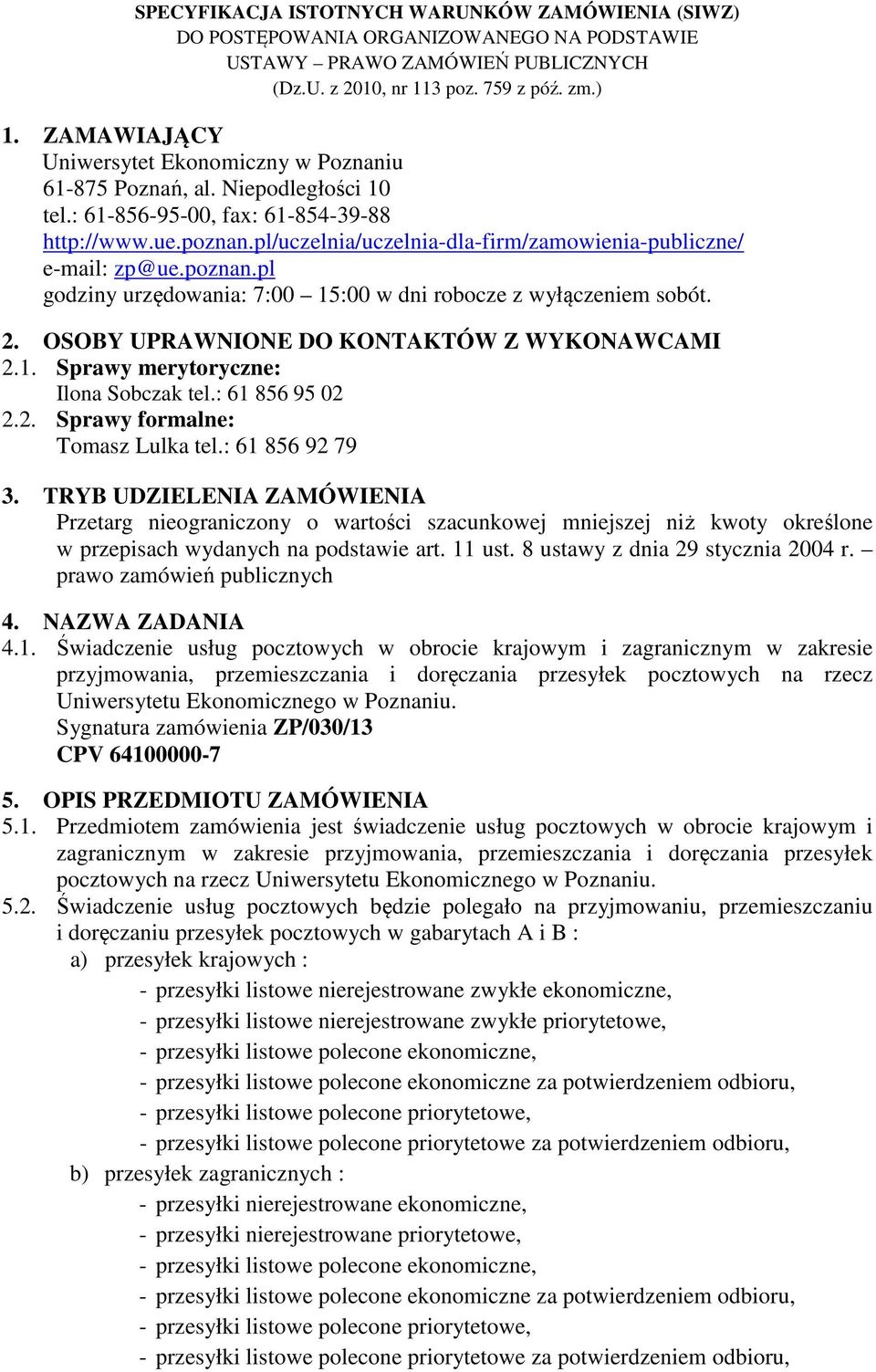 pl/uczelnia/uczelnia-dla-firm/zamowienia-publiczne/ e-mail: zp@ue.poznan.pl godziny urzędowania: 7:00 15:00 w dni robocze z wyłączeniem sobót. 2. OSOBY UPRAWNIONE DO KONTAKTÓW Z WYKONAWCAMI 2.1. Sprawy merytoryczne: Ilona Sobczak tel.