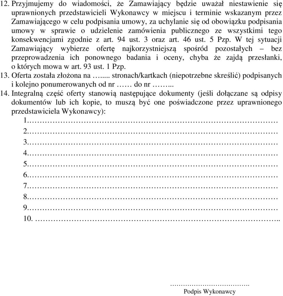 W tej sytuacji Zamawiający wybierze ofertę najkorzystniejszą spośród pozostałych bez przeprowadzenia ich ponownego badania i oceny, chyba że zajdą przesłanki, o których mowa w art. 93 ust. 1 Pzp. 13.