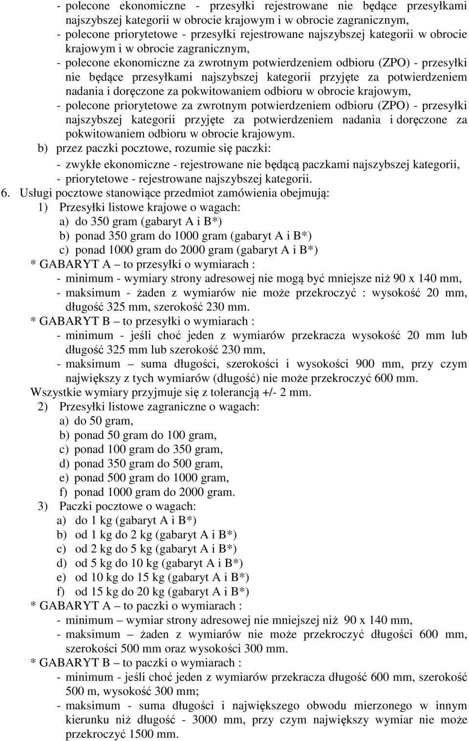 potwierdzeniem nadania i doręczone za pokwitowaniem odbioru w obrocie krajowym, - polecone priorytetowe za zwrotnym potwierdzeniem odbioru (ZPO) - przesyłki najszybszej kategorii przyjęte za