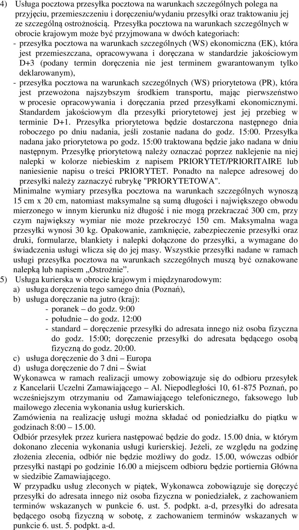 przemieszczana, opracowywana i doręczana w standardzie jakościowym D+3 (podany termin doręczenia nie jest terminem gwarantowanym tylko deklarowanym), - przesyłka pocztowa na warunkach szczególnych