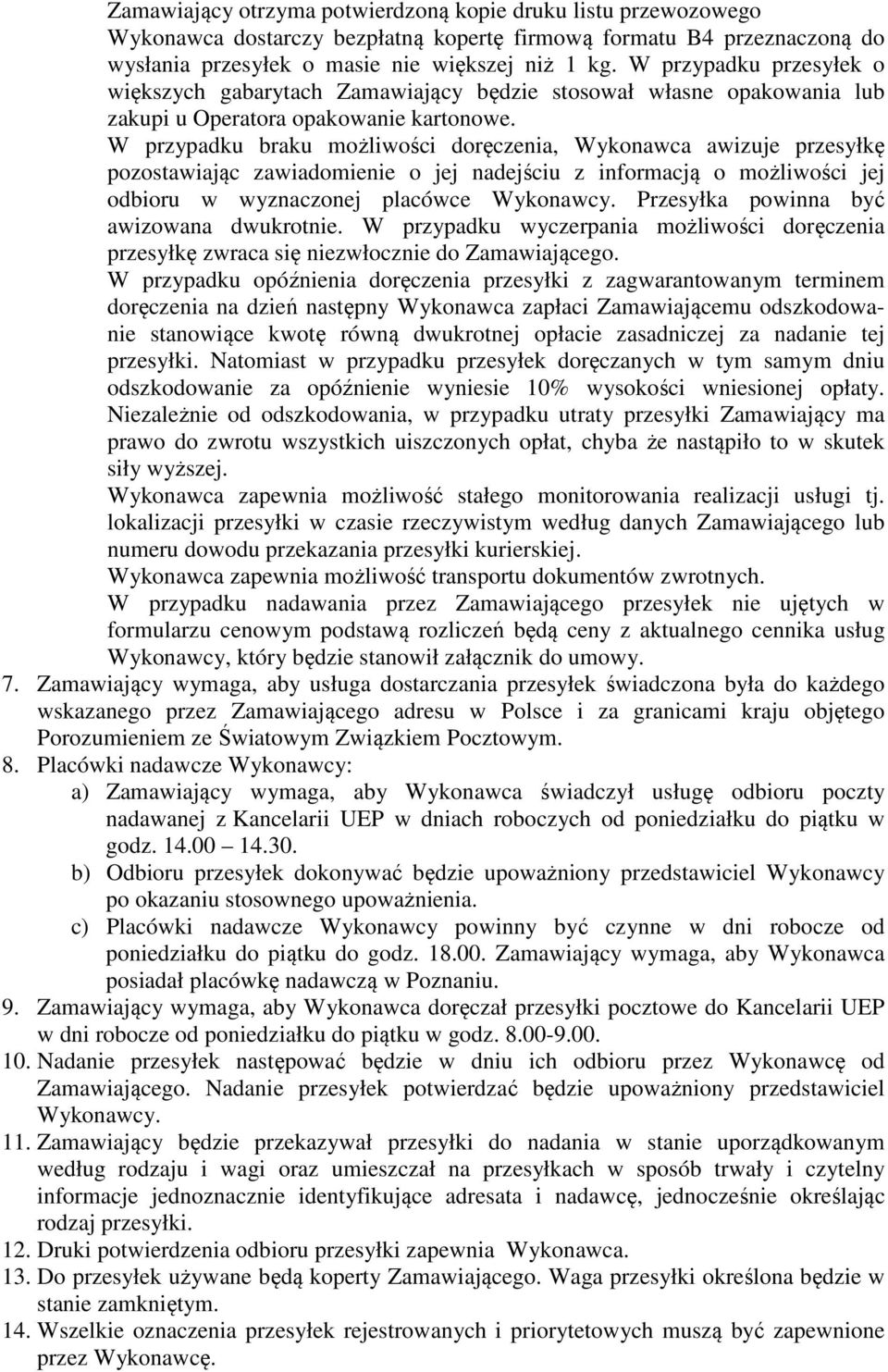 W przypadku braku możliwości doręczenia, Wykonawca awizuje przesyłkę pozostawiając zawiadomienie o jej nadejściu z informacją o możliwości jej odbioru w wyznaczonej placówce Wykonawcy.