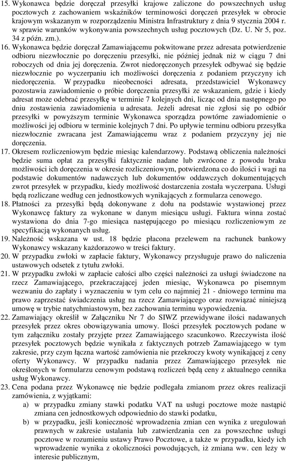 Wykonawca będzie doręczał Zamawiającemu pokwitowane przez adresata potwierdzenie odbioru niezwłocznie po doręczeniu przesyłki, nie później jednak niż w ciągu 7 dni roboczych od dnia jej doręczenia.