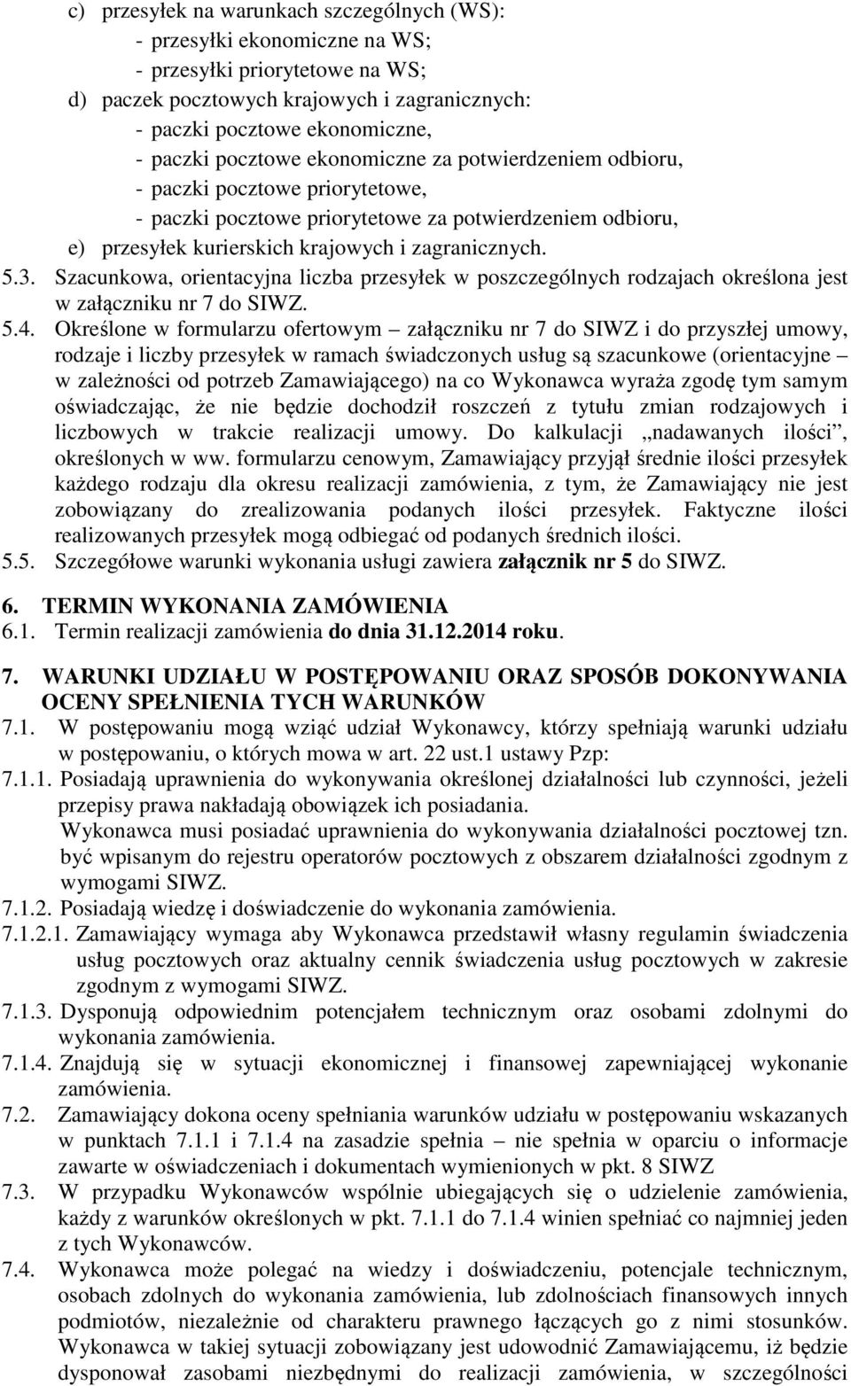 Szacunkowa, orientacyjna liczba przesyłek w poszczególnych rodzajach określona jest w załączniku nr 7 do SIWZ. 5.4.