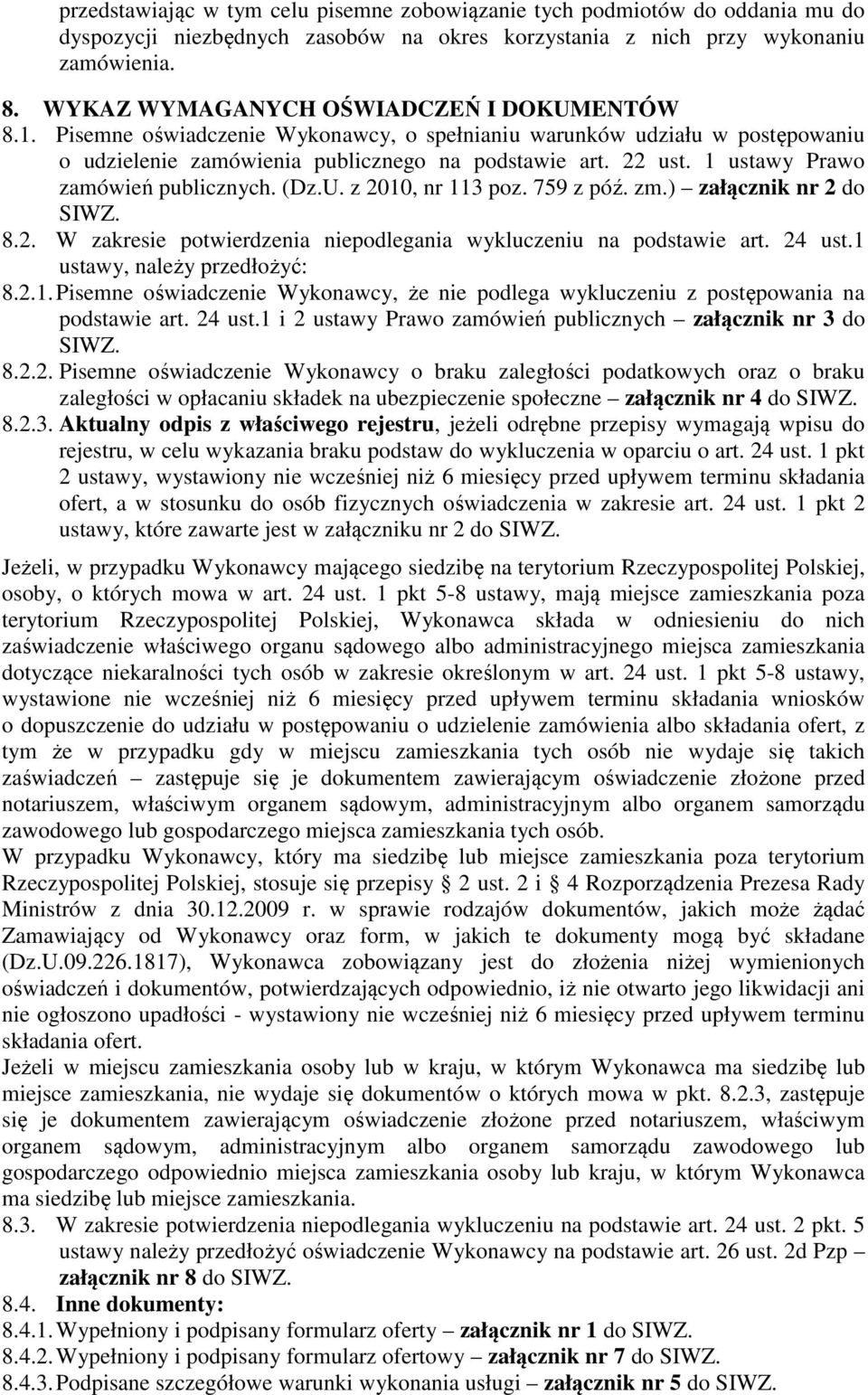 1 ustawy Prawo zamówień publicznych. (Dz.U. z 2010, nr 113 poz. 759 z póź. zm.) załącznik nr 2 do SIWZ. 8.2. W zakresie potwierdzenia niepodlegania wykluczeniu na podstawie art. 24 ust.