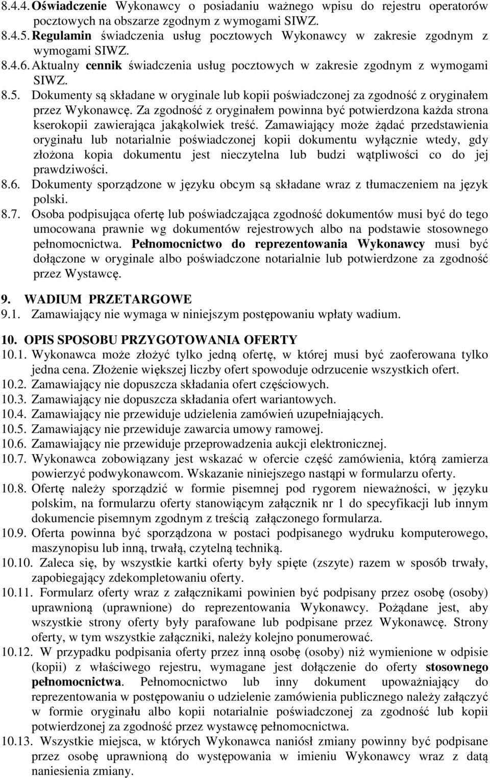 Dokumenty są składane w oryginale lub kopii poświadczonej za zgodność z oryginałem przez Wykonawcę.