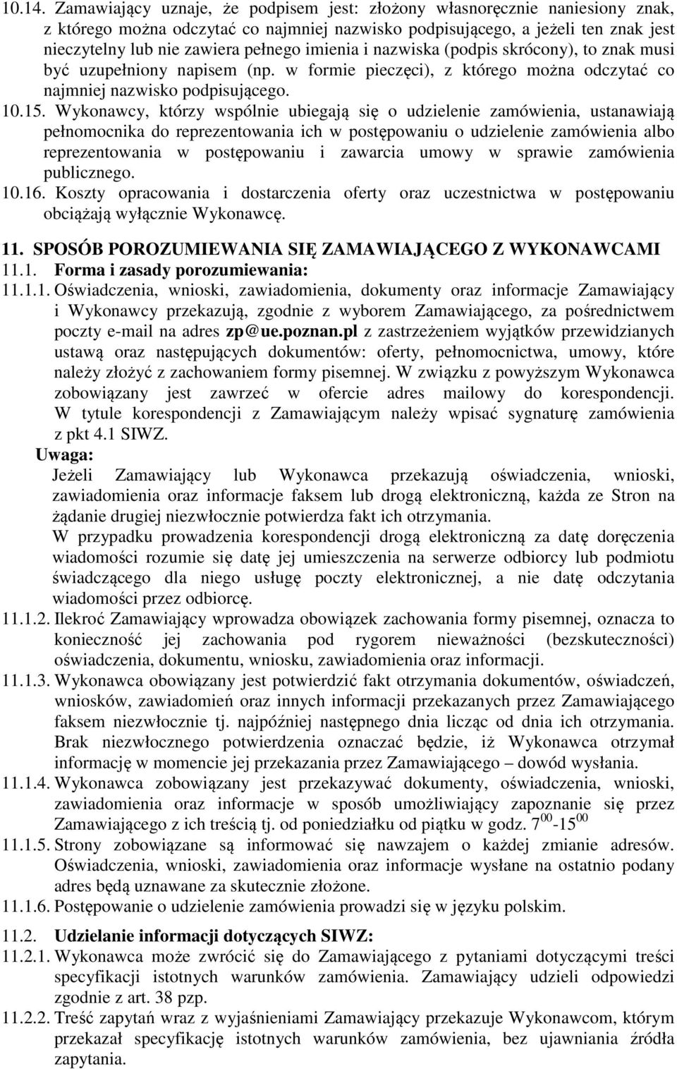 imienia i nazwiska (podpis skrócony), to znak musi być uzupełniony napisem (np. w formie pieczęci), z którego można odczytać co najmniej nazwisko podpisującego. 10.15.