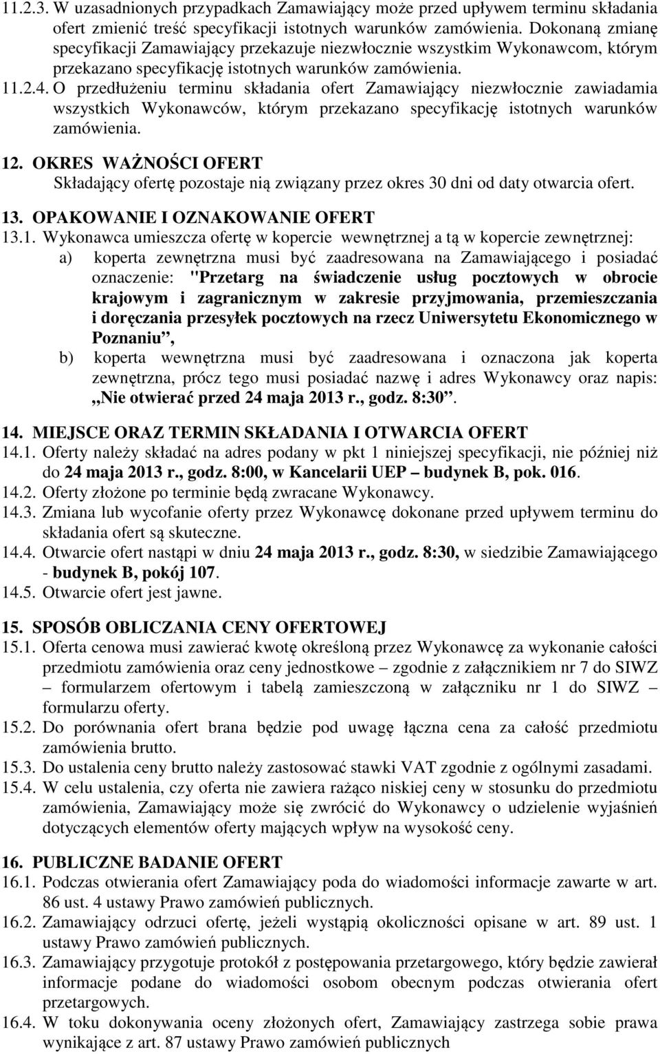 O przedłużeniu terminu składania ofert Zamawiający niezwłocznie zawiadamia wszystkich Wykonawców, którym przekazano specyfikację istotnych warunków zamówienia. 12.