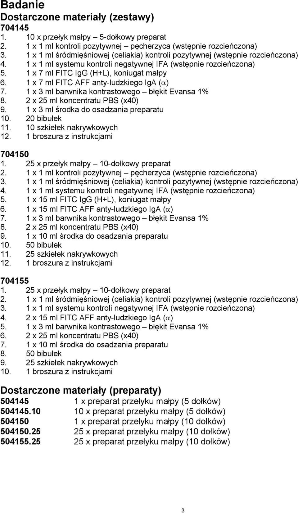1 x 7 ml FITC AFF anty-ludzkiego IgA (α) 7. 1 x 3 ml barwnika kontrastowego błękit Evansa 1% 8. 2 x 25 ml koncentratu PBS (x4) 9. 1 x 3 ml środka do osadzania preparatu 1. 2 bibułek 11.